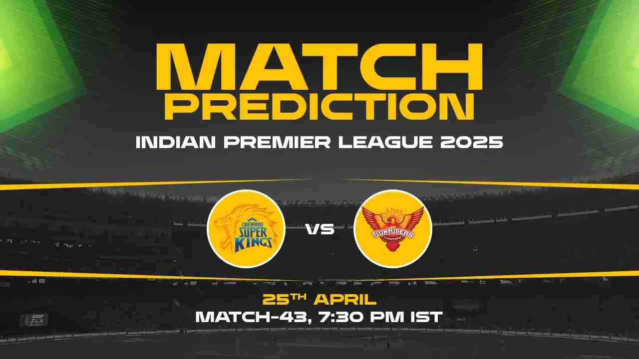 IPL 2025: CSK vs SRH Prediction– Match 43