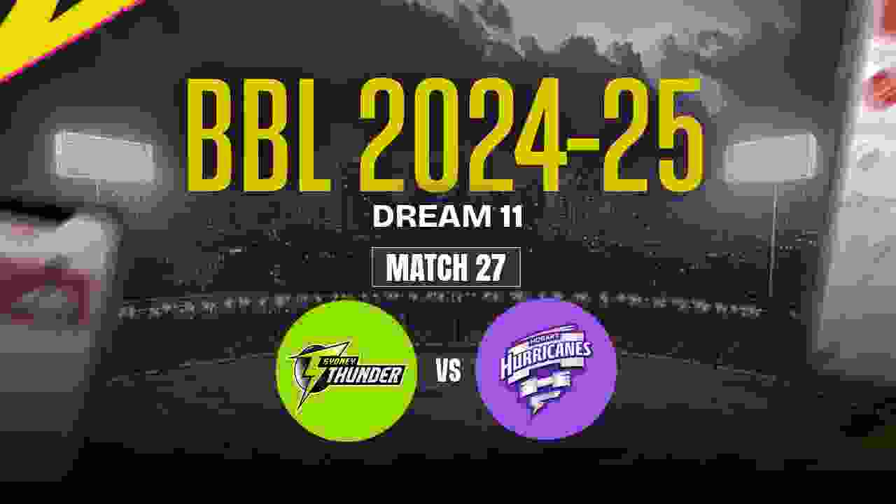 ST vs HH Dream11 Prediction, Sydney Thunder vs Hobart Hurricanes, 27th Match