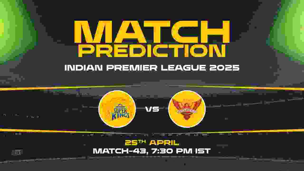 IPL 2025: CSK vs SRH Prediction– Match 43