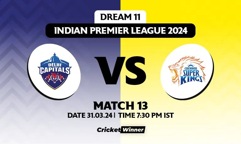 DC vs CSK Dream11 Prediction, Fantasy Cricket Tips, Probable Playing XI, Pitch Report & Injury Updates For 13th Match