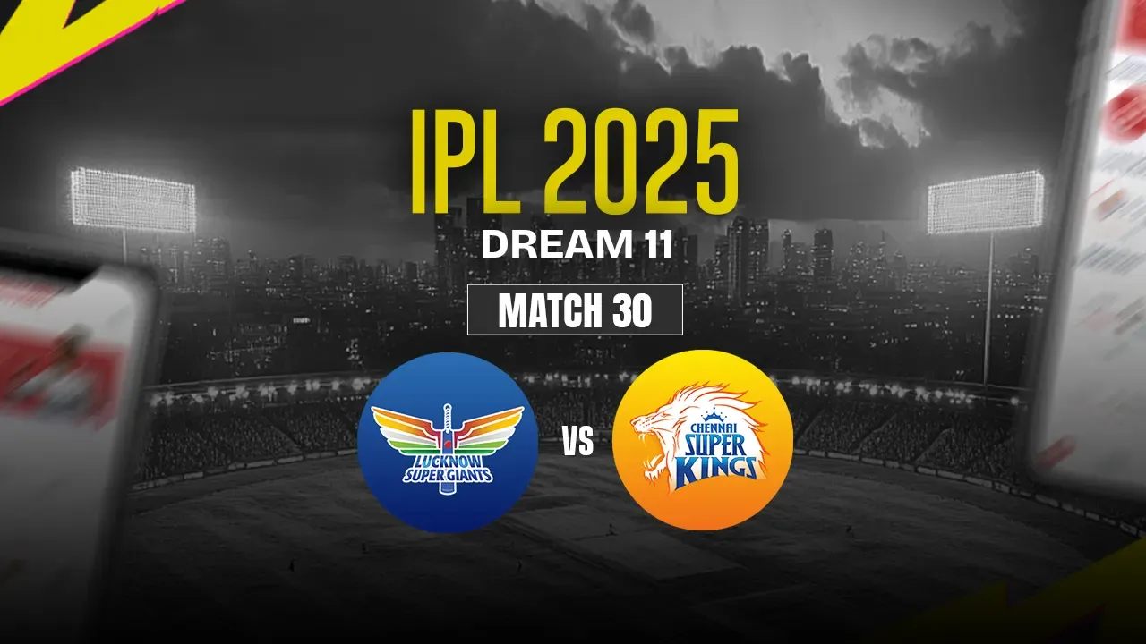 LSG vs CSK Dream11 Prediction, Lucknow Super Giants vs Chennai Super Kings